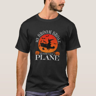 My Broom Broke So Now I Fly A Plane Flying Witch H T-Shirt