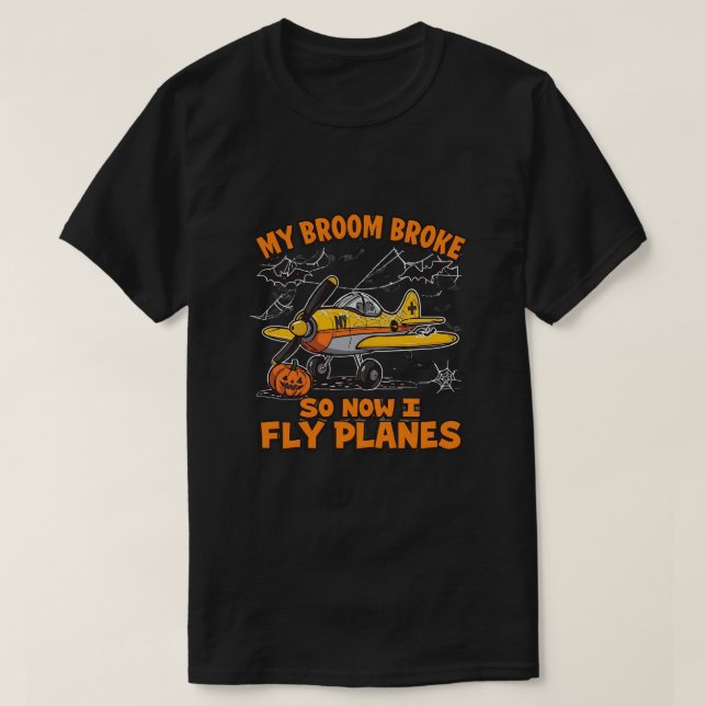 My Broom Broke So Now I Fly Planes – Pilot Hallowe T-Shirt (Design Front)