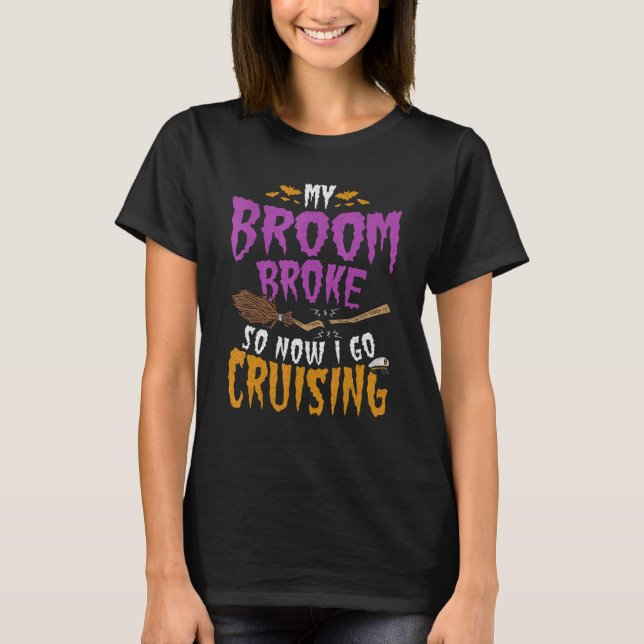 My Broom Broke So Now I Go Cruising 2 T-Shirt (Front)