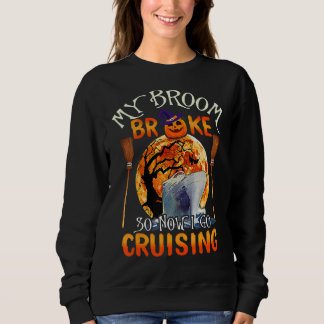 My Broom Broke So Now I Go Cruising For Halloween Sweatshirt