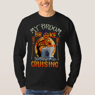 My Broom Broke So Now I Go Cruising For Halloween T-Shirt