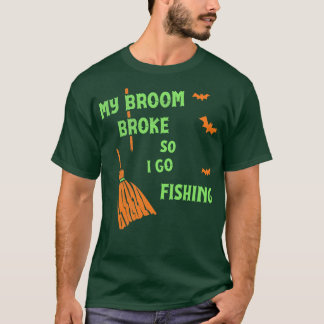 My Broom Broke So Now I Go Fishing  Funny Witch Te T-Shirt