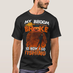My Broom Broke So Now I Go Fishing Witch Halloween T-Shirt