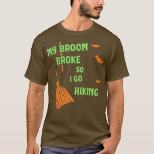My Broom Broke So Now I Go Hiking Funny Witch Tee