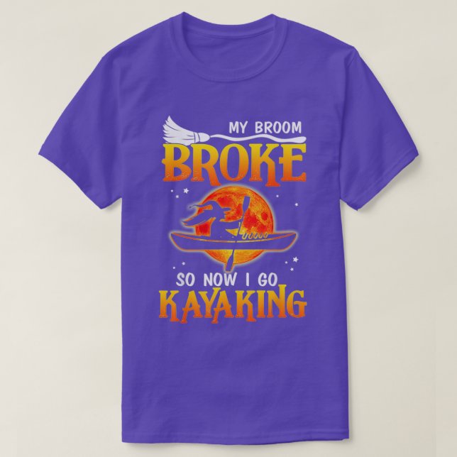 My broom broke so now I go KayakingGift for T-Shirt (Design Front)