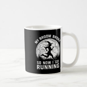 My Broom Broke So Now I Go Running Coffee Mug