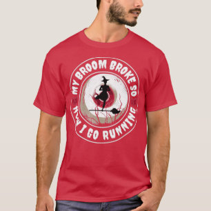 my broom broke so now i go running halloween funny T-Shirt