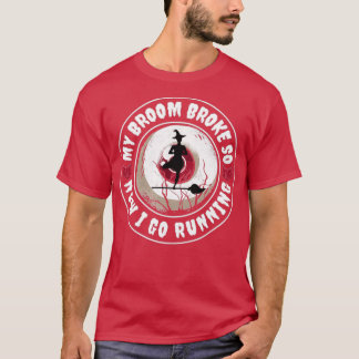 my broom broke so now i go running halloween funny T-Shirt