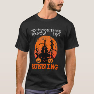 My Broom Broke So Now I Go Running Halloween T-Shirt