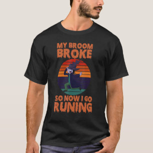 My Broom Broke So Now I Go Running T-Shirt