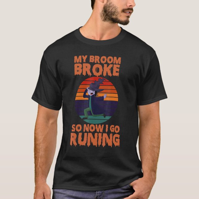 My Broom Broke So Now I Go Running T-Shirt (Front)