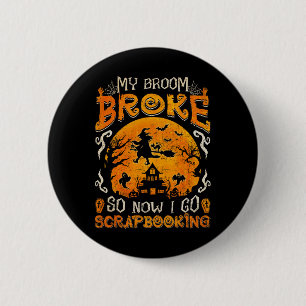 My Broom Broke So Now I Go Scrapbooking Fun Hallow 6 Cm Round Badge