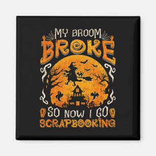 My Broom Broke So Now I Go Scrapbooking Fun Hallow Magnet