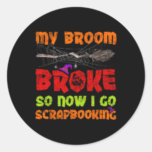 My Broom Broke So Now I Go Scrapbooking Halloween Classic Round Sticker