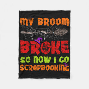 My Broom Broke So Now I Go Scrapbooking Halloween  Fleece Blanket