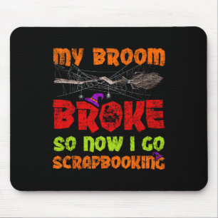My Broom Broke So Now I Go Scrapbooking Halloween  Mouse Mat
