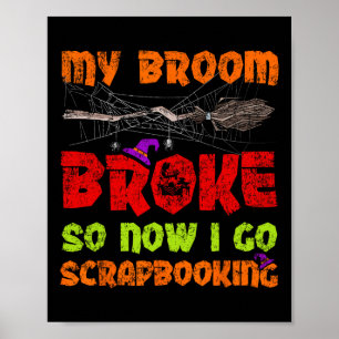 My Broom Broke So Now I Go Scrapbooking Halloween Poster