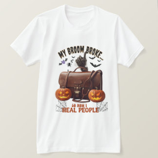 My Broom Broke So Now I Heal People – Funny Doctor T-Shirt