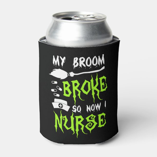 My Broom Broke So Now I Nurse Can Cooler (Can Front)