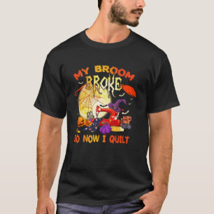 My Broom Broke So Now I Quilting Funny Halloween Q T-Shirt