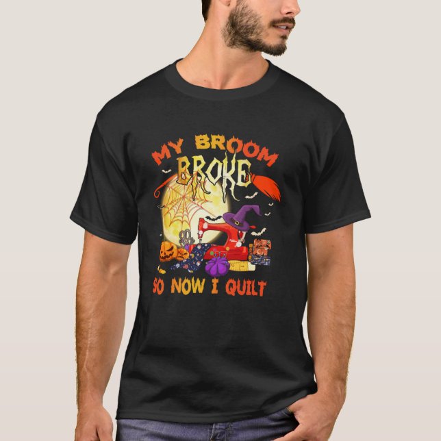 My Broom Broke So Now I Quilting Funny Halloween Q T-Shirt (Front)