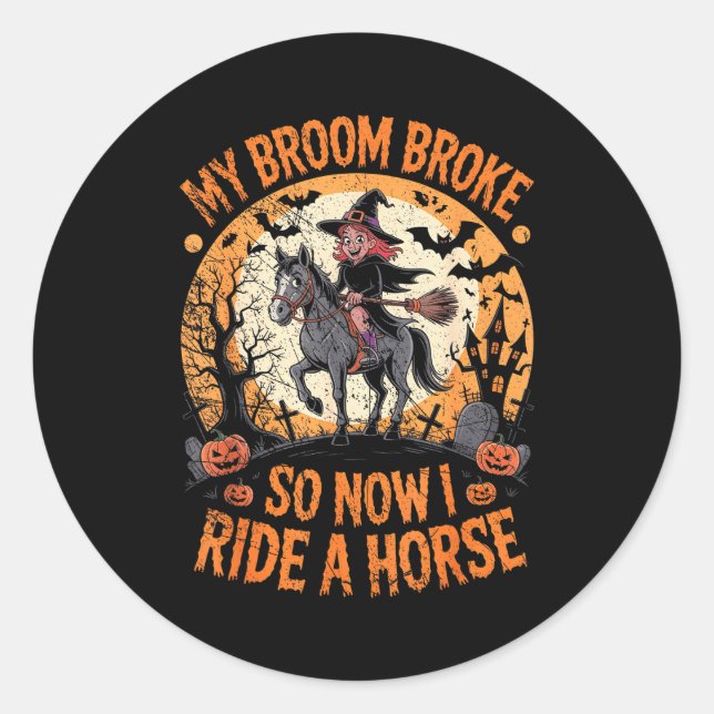 My Broom Broke So Now I Ride A Horse  Classic Round Sticker (Front)