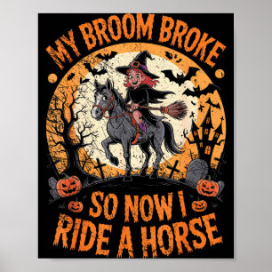 My Broom Broke So Now I Ride A Horse Poster