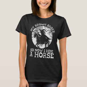 My Broom Broke So Now I Ride A Horse u2013 Horse R T-Shirt