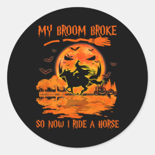My Broom Broke So Now I Ride A Horse Witch Riding Classic Round Sticker
