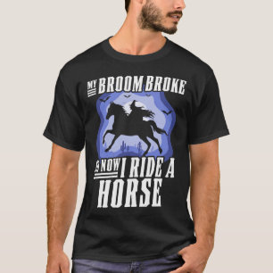 My Broom Broke So Now I Ride A Horse Witch Riding  T-Shirt