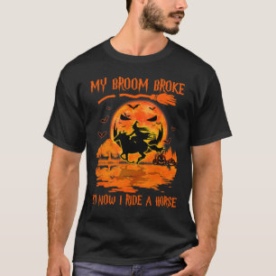 My Broom Broke So Now I Ride A Horse Witch Riding T-Shirt