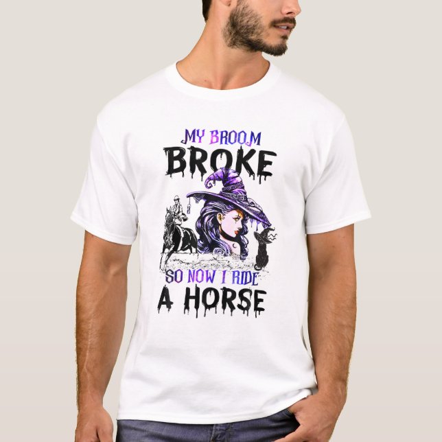 My Broom Broke So Now I Ride A Horse Witch Riding T-Shirt (Front)