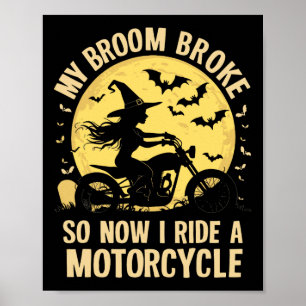 My Broom Broke So Now I Ride A Motorcycle Poster