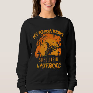 My Broom Broke So Now I Ride A Motorcycle Witch Ha Sweatshirt