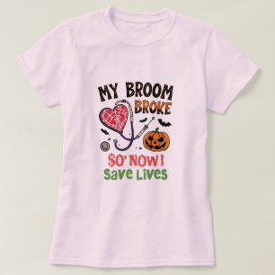 My Broom Broke So Now I Save Lives – Funny Nurse H T-Shirt