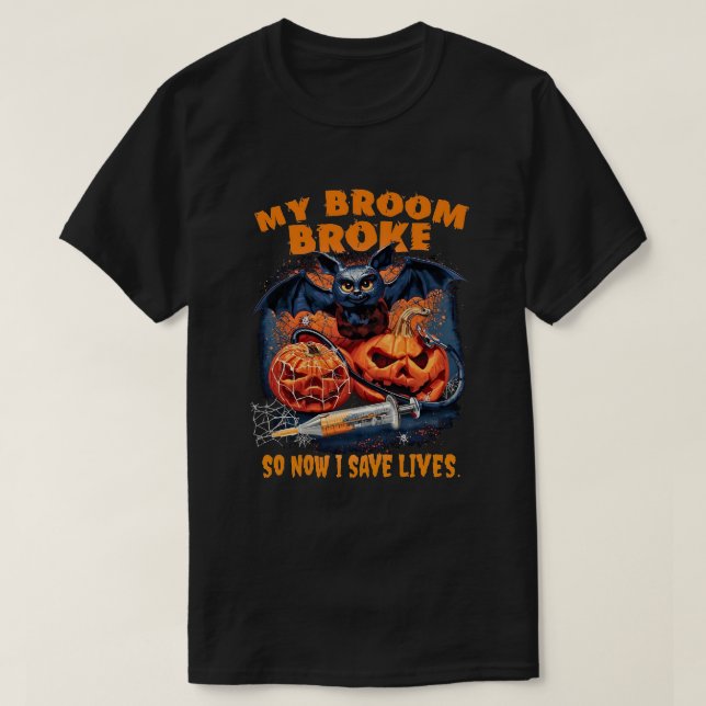 My Broom Broke So Now I Save Lives – Nurse Hallowe T-Shirt (Design Front)