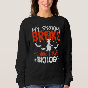 My Broom Broke So Now I Teach Biology Teacher Hall Sweatshirt