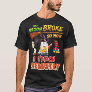 My Broom Broke So Now I Teach Chemistry Halloween T-Shirt