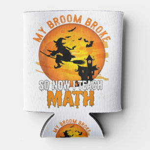 My Broom Broke So Now I Teach Math Teacher Hallowe Can Cooler