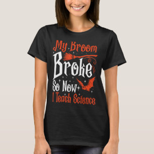 My Broom Broke So Now I Teach Science Teacher Hall T-Shirt