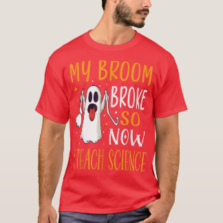 My Broom Broke So Now I Teach Science Teacher Hall T-Shirt