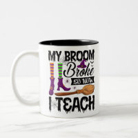 My Broom Broke So Now I Teach Teacher Halloween Co