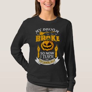 My Broom Broke So Now I Teach Technology Teacher H T-Shirt