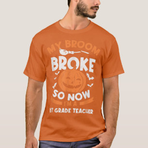 My Broom Broke So Now I'm A 1st Grade Teacher Hall T-Shirt