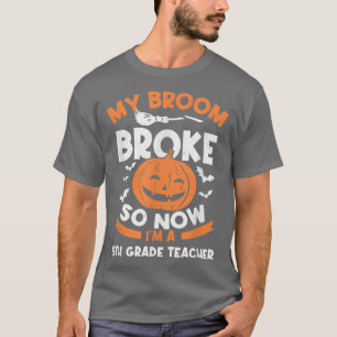 My Broom Broke So Now I'm A 5th Grade Teacher Hall T-Shirt