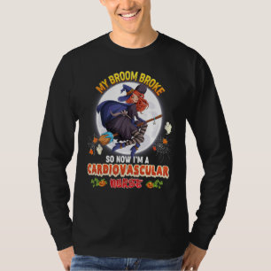 My Broom Broke So Now I'm A Cardiovascular Nurse H T-Shirt