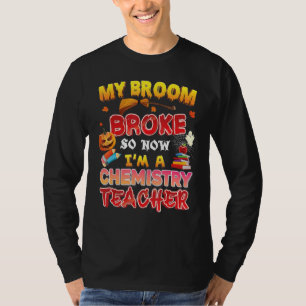 My Broom Broke So Now I'm A Chemistry Teacher Hall T-Shirt