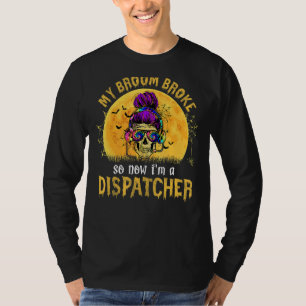 My Broom Broke So Now I'm A Dispatcher Halloween W T-Shirt
