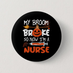 My Broom Broke So Now I'm A Nurse Funny Halloween 6 Cm Round Badge
