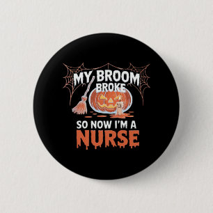 My Broom Broke So Now I'm A Nurse Funny Halloween  6 Cm Round Badge